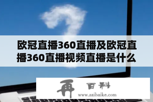 欧冠直播360直播及欧冠直播360直播视频直播是什么？如何观看？