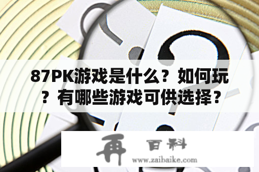 87PK游戏是什么？如何玩？有哪些游戏可供选择？