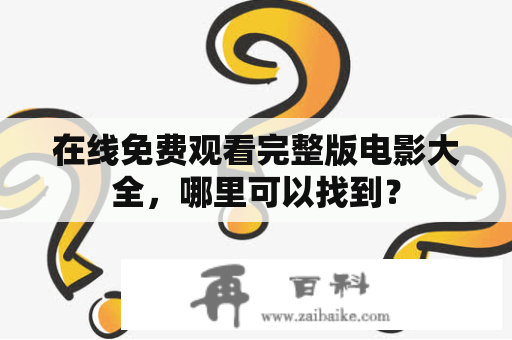 在线免费观看完整版电影大全，哪里可以找到？