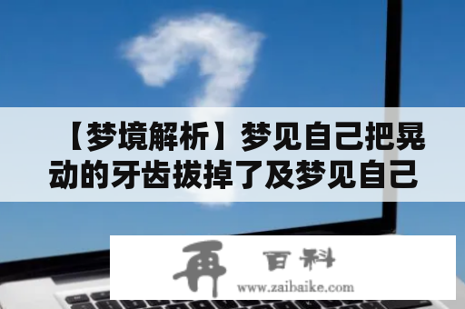 【梦境解析】梦见自己把晃动的牙齿拔掉了及梦见自己把晃动的牙齿拔掉了流血了