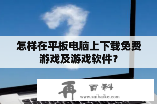 怎样在平板电脑上下载免费游戏及游戏软件？