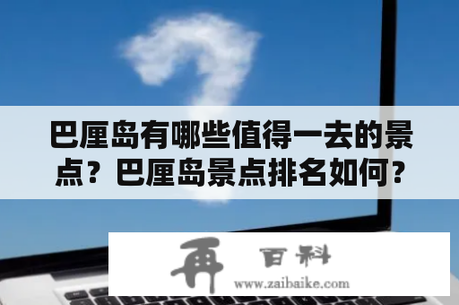 巴厘岛有哪些值得一去的景点？巴厘岛景点排名如何？