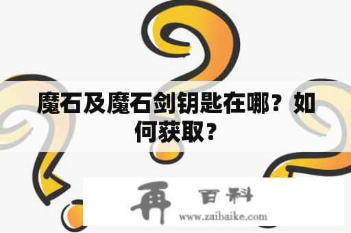 魔石及魔石剑钥匙在哪？如何获取？