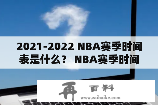 2021-2022 NBA赛季时间表是什么？ NBA赛季时间表2021