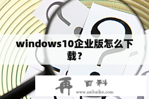 windows10企业版怎么下载？