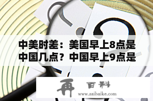 中美时差：美国早上8点是中国几点？中国早上9点是美国几点？