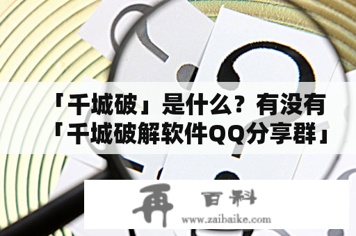 「千城破」是什么？有没有「千城破解软件QQ分享群」可以加入？