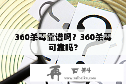 360杀毒靠谱吗？360杀毒可靠吗？