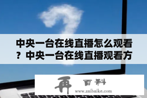 中央一台在线直播怎么观看？中央一台在线直播观看方法详解