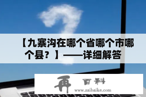 【九寨沟在哪个省哪个市哪个县？】——详细解答