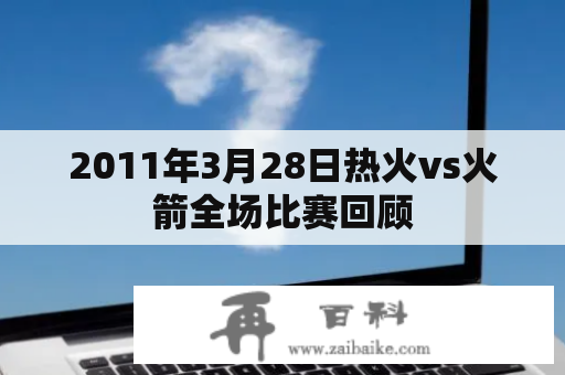 2011年3月28日热火vs火箭全场比赛回顾