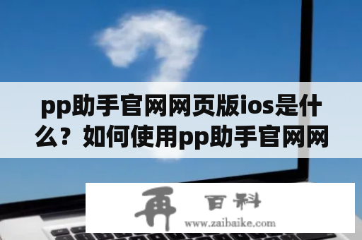 pp助手官网网页版ios是什么？如何使用pp助手官网网页版？