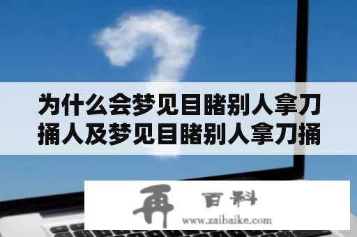 为什么会梦见目睹别人拿刀捅人及梦见目睹别人拿刀捅人见血？