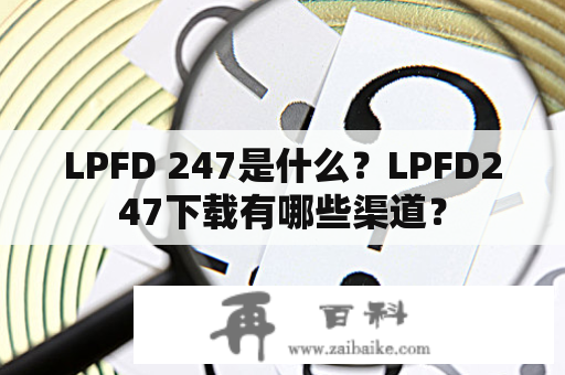 LPFD 247是什么？LPFD247下载有哪些渠道？