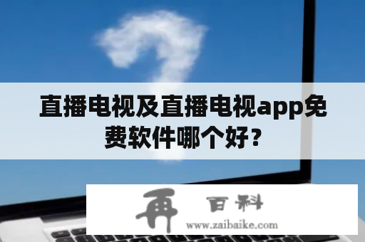 直播电视及直播电视app免费软件哪个好？