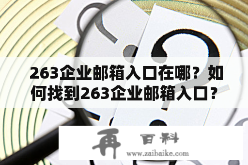  263企业邮箱入口在哪？如何找到263企业邮箱入口？