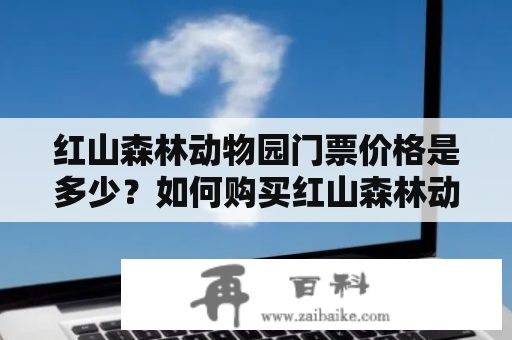 红山森林动物园门票价格是多少？如何购买红山森林动物园门票？