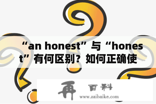 “an honest”与“honest”有何区别？如何正确使用它们？