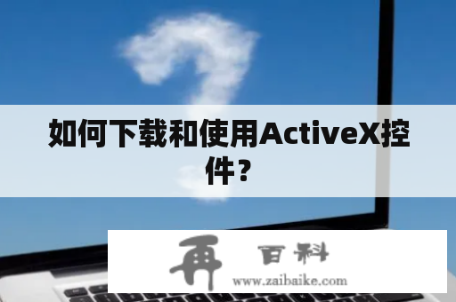 如何下载和使用ActiveX控件？