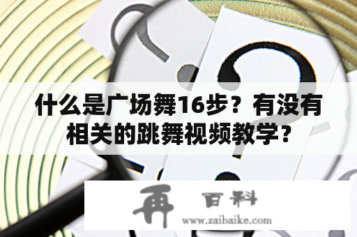 什么是广场舞16步？有没有相关的跳舞视频教学？