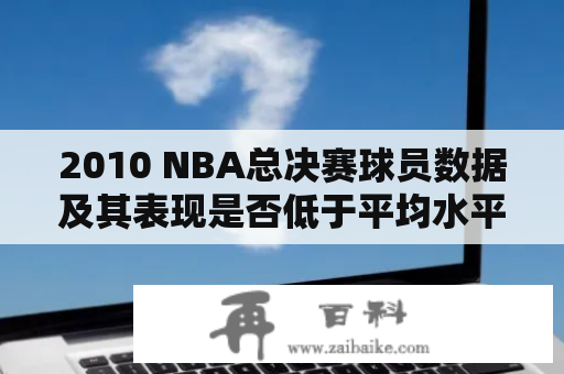 2010 NBA总决赛球员数据及其表现是否低于平均水平？