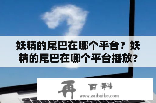 妖精的尾巴在哪个平台？妖精的尾巴在哪个平台播放？