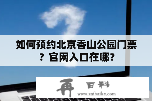 如何预约北京香山公园门票？官网入口在哪？