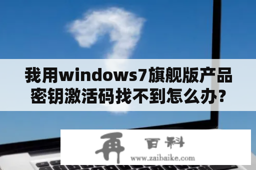 我用windows7旗舰版产品密钥激活码找不到怎么办？