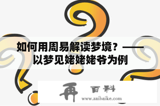 如何用周易解读梦境？——以梦见姥姥姥爷为例