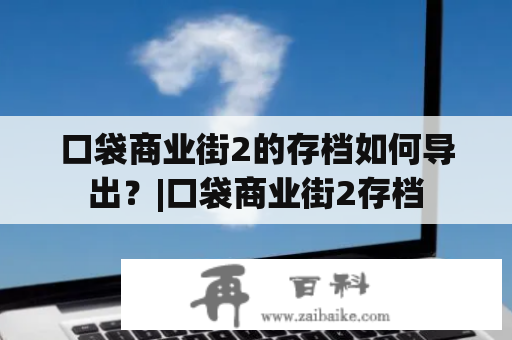 口袋商业街2的存档如何导出？|口袋商业街2存档