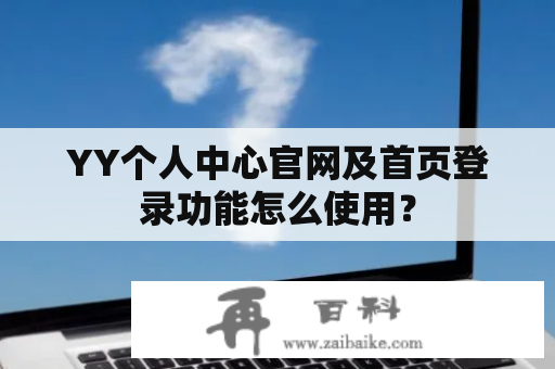 YY个人中心官网及首页登录功能怎么使用？