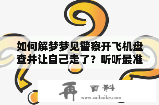 如何解梦梦见警察开飞机盘查并让自己走了？听听最准的周公解梦