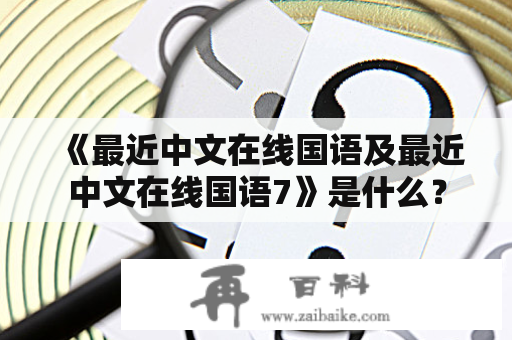 《最近中文在线国语及最近中文在线国语7》是什么？