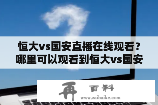 恒大vs国安直播在线观看？哪里可以观看到恒大vs国安直播？