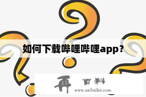 如何下载哔哩哔哩app？