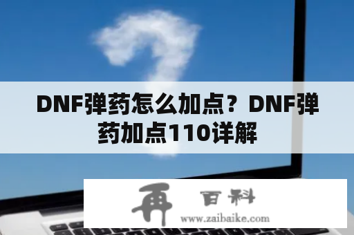 DNF弹药怎么加点？DNF弹药加点110详解