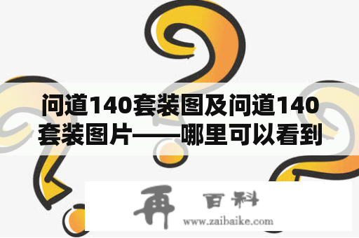 问道140套装图及问道140套装图片——哪里可以看到呢？