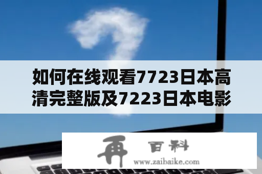 如何在线观看7723日本高清完整版及7223日本电影？