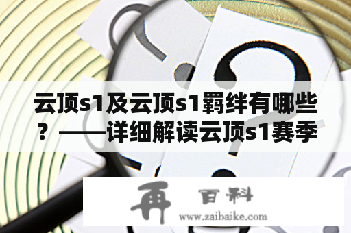 云顶s1及云顶s1羁绊有哪些？——详细解读云顶s1赛季和羁绊