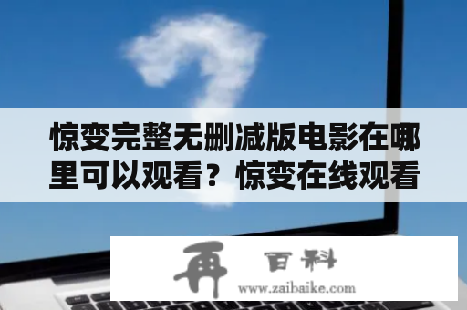 惊变完整无删减版电影在哪里可以观看？惊变在线观看的平台有哪些？