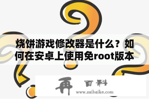 烧饼游戏修改器是什么？如何在安卓上使用免root版本？