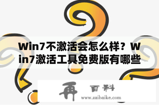 Win7不激活会怎么样？Win7激活工具免费版有哪些？