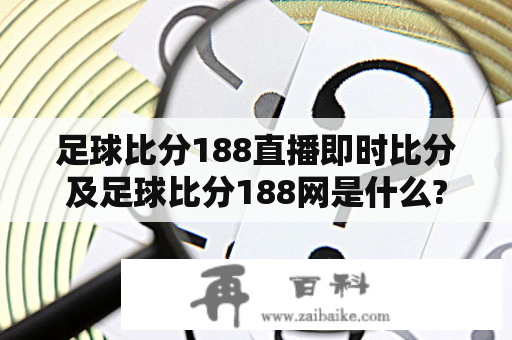 足球比分188直播即时比分及足球比分188网是什么?