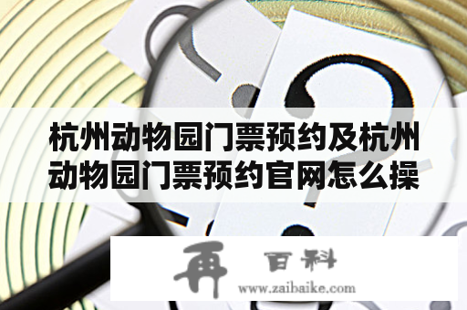 杭州动物园门票预约及杭州动物园门票预约官网怎么操作？