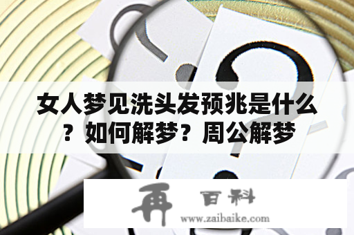 女人梦见洗头发预兆是什么？如何解梦？周公解梦