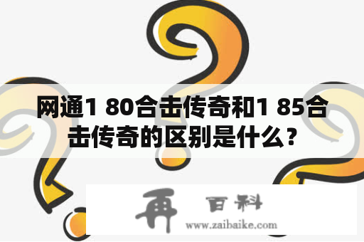 网通1 80合击传奇和1 85合击传奇的区别是什么？