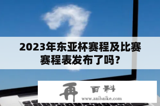 2023年东亚杯赛程及比赛赛程表发布了吗？