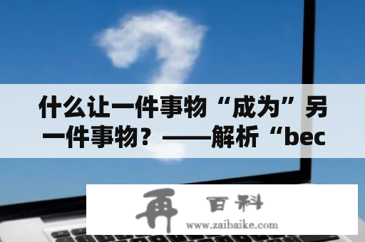 什么让一件事物“成为”另一件事物？——解析“became”这个词的不同含义