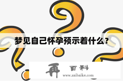 梦见自己怀孕预示着什么？