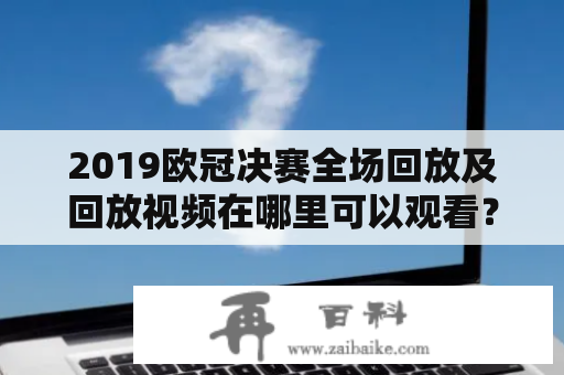 2019欧冠决赛全场回放及回放视频在哪里可以观看？